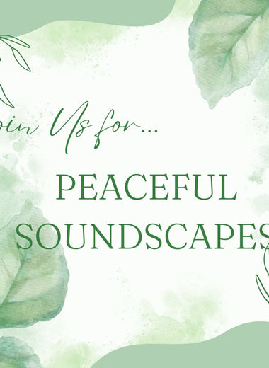 Peaceful Soundscapes July 28th 11a-12:30p