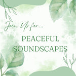 Peaceful Soundscapes July 28th 11a-12:30p